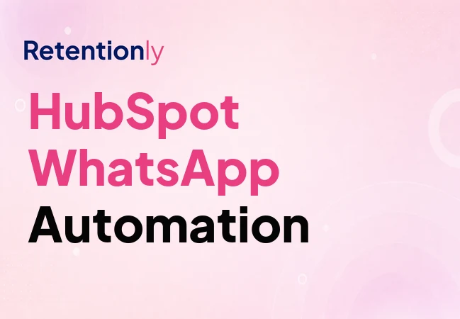 HubSpot WhatsApp automation for ecommerce retention teams