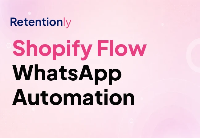 Shopify Flow WhatsApp automation for retention workflows