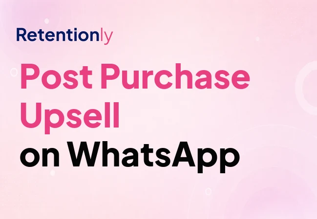 Shopify post-purchase upsell on WhatsApp for retention automation