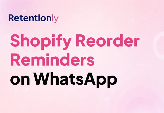 Shopify reorder reminders on WhatsApp for repeat purchase automation