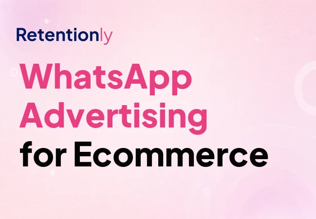 WhatsApp advertising for ecommerce retention workflows