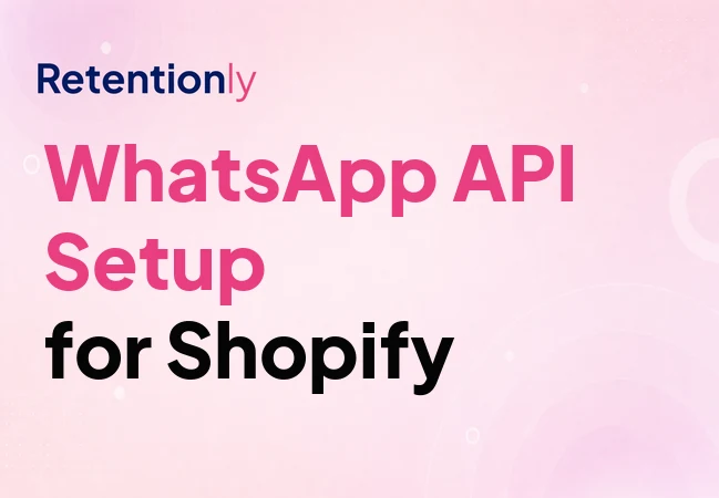 WhatsApp API setup for Shopify retention automation