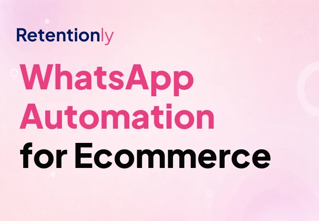 WhatsApp automation for ecommerce retention workflows