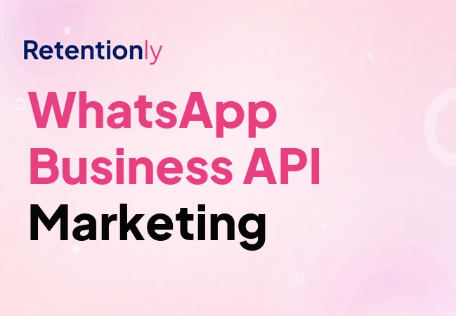 WhatsApp Business API marketing for ecommerce retention campaigns