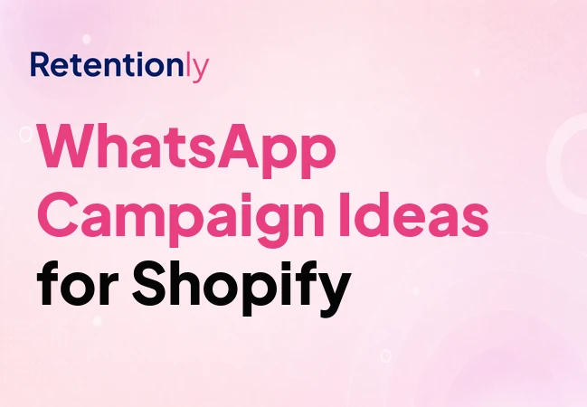 WhatsApp campaign ideas for Shopify retention marketing
