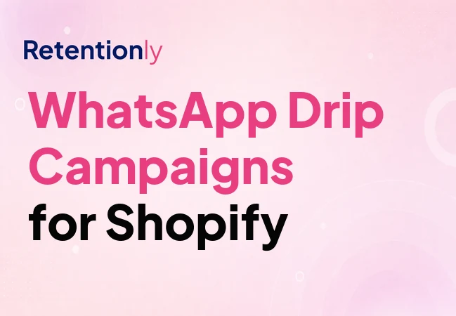 WhatsApp drip campaigns for Shopify retention automation