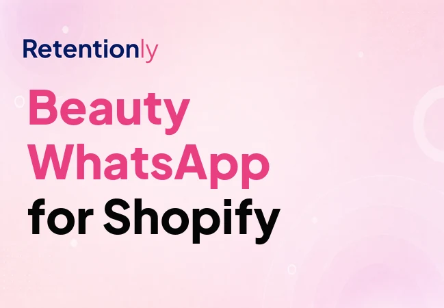 Beauty WhatsApp marketing for Shopify retention automation