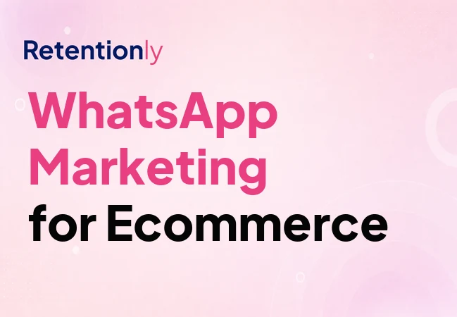 WhatsApp marketing for ecommerce retention campaigns